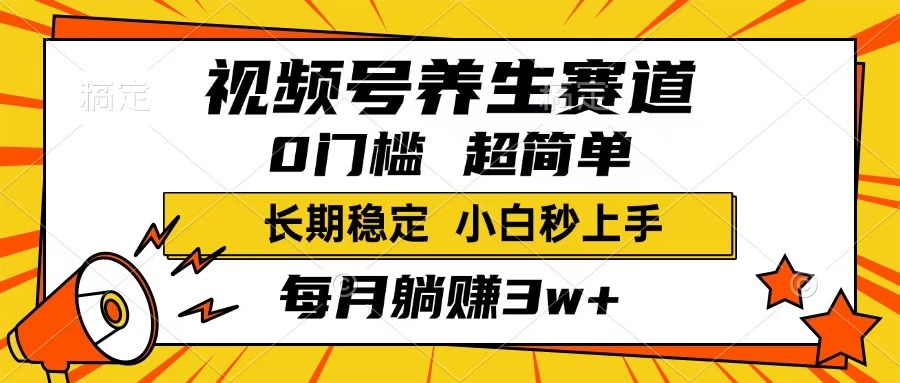 视频号养生赛道，一条视频1800，超简单，小白轻松月入3w+，长期稳定娅氪网创资源-网创项目资源站-副业项目-创业项目-搞钱项目娅氪网创资源