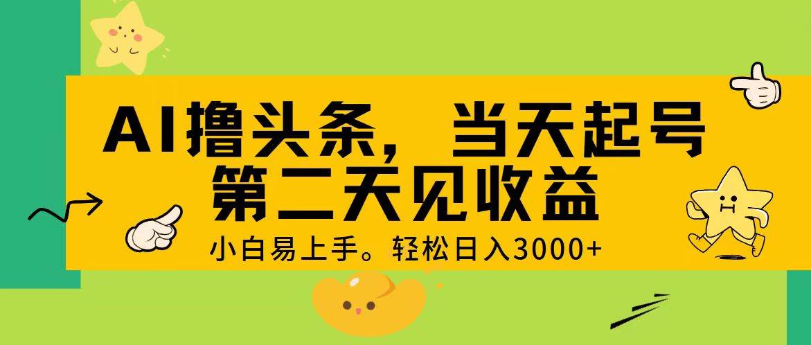 AI撸头条，轻松日入3000+，当天起号，第二天见收益。娅氪网创资源-网创项目资源站-副业项目-创业项目-搞钱项目娅氪网创资源