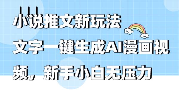 小说推文新玩法，文字一键生成AI漫画视频，新手小白无压力娅氪网创资源-网创项目资源站-副业项目-创业项目-搞钱项目娅氪网创资源