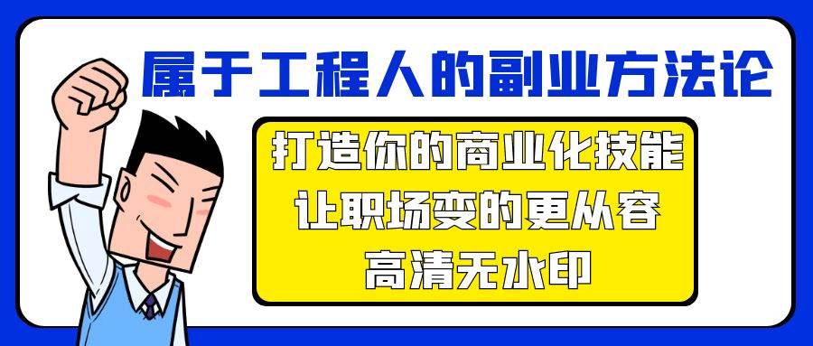 属于工程人-副业方法论，打造你的商业化技能，让职场变的更从容-高清无水印娅氪网创资源-网创项目资源站-副业项目-创业项目-搞钱项目娅氪网创资源