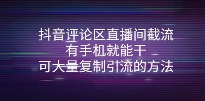 抖音评论区直播间截流，有手机就能干，可大量复制引流的方法娅氪网创资源-网创项目资源站-副业项目-创业项目-搞钱项目娅氪网创资源