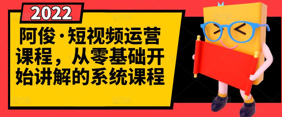 阿俊·短视频运营课程，从零基础开始讲解的系统课程娅氪网创资源-网创项目资源站-副业项目-创业项目-搞钱项目娅氪网创资源