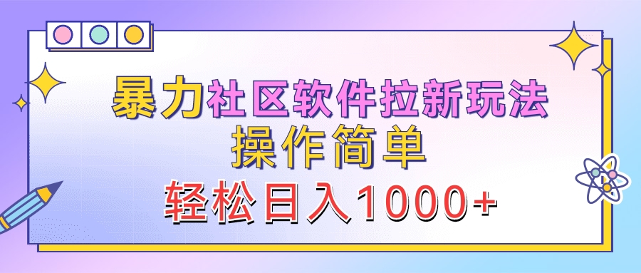 暴力社区软件拉新玩法,操作简单,轻松日入1000+娅氪网创资源-网创项目资源站-副业项目-创业项目-搞钱项目娅氪网创资源