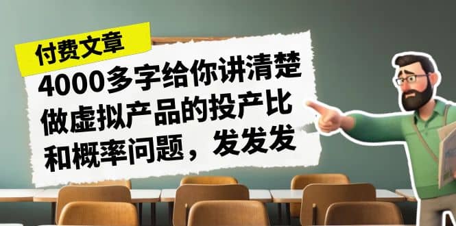 某付款文章《4000多字给你讲清楚做虚拟产品的投产比和概率问题，发发发》娅氪网创资源-网创项目资源站-副业项目-创业项目-搞钱项目娅氪网创资源