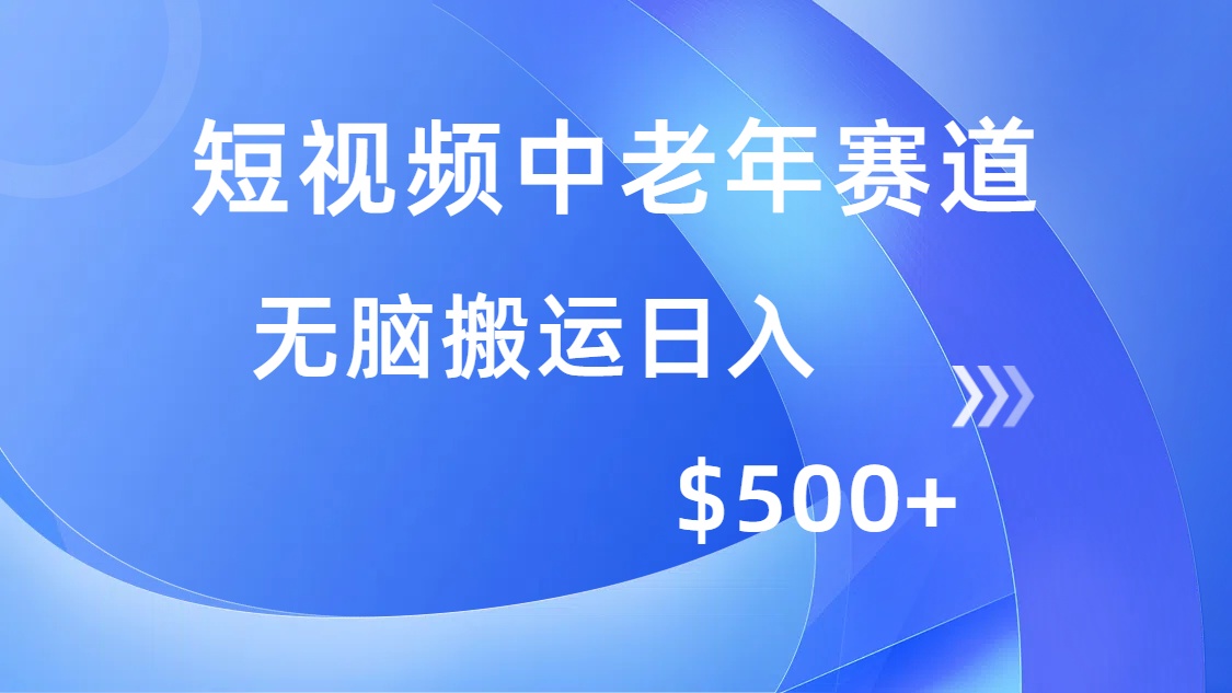 短视频中老年赛道，操作简单，多平台收益，无脑搬运日入500+娅氪网创资源-网创项目资源站-副业项目-创业项目-搞钱项目娅氪网创资源