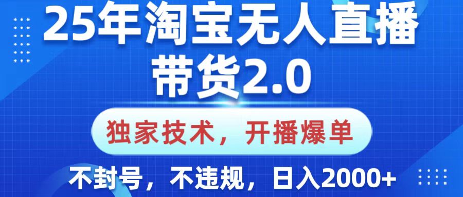 25年淘宝无人直播带货2.0,独家技术,开播爆单,纯小白易上手,不封号,不违规,,日入2000+娅氪网创资源-网创项目资源站-副业项目-创业项目-搞钱项目娅氪网创资源
