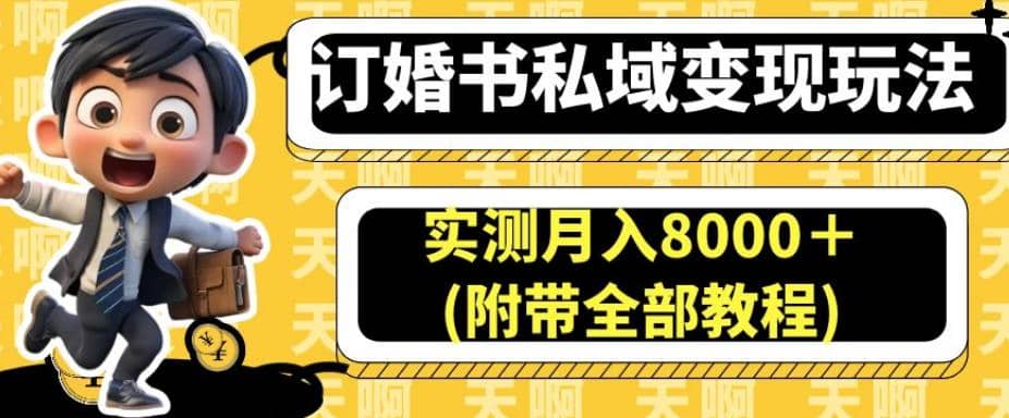 订婚书私域变现玩法，实测月入8000＋(附带全部教程)【揭秘】娅氪网创资源-网创项目资源站-副业项目-创业项目-搞钱项目娅氪网创资源