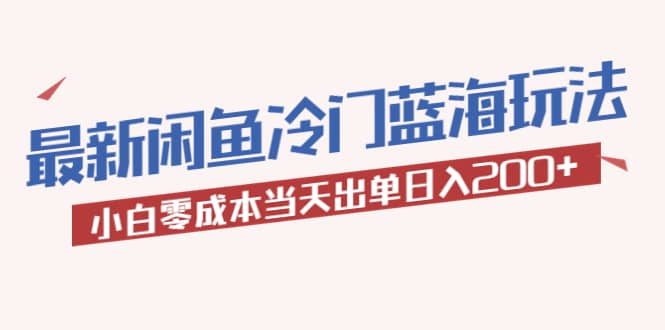 2023最新闲鱼冷门蓝海玩法，小白零成本当天出单日入200+娅氪网创资源-网创项目资源站-副业项目-创业项目-搞钱项目娅氪网创资源