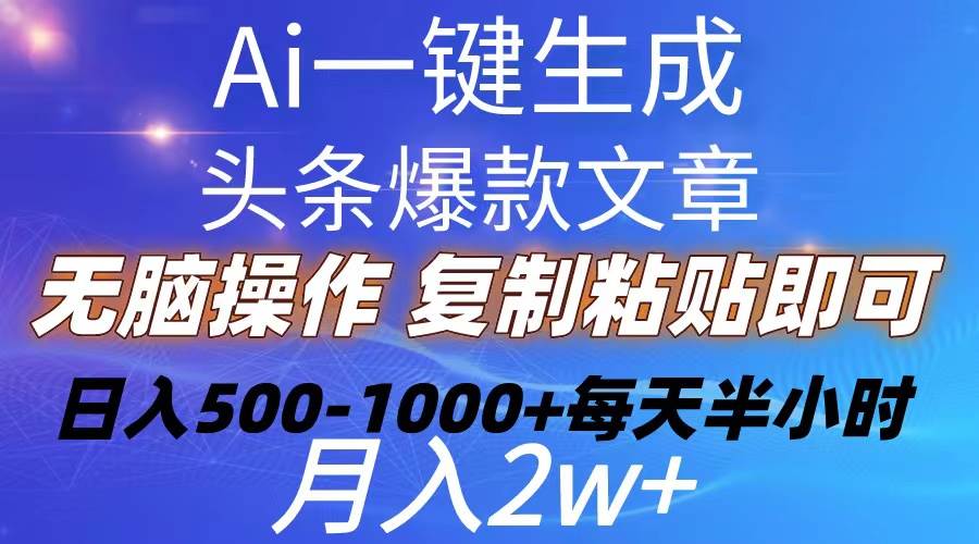 Ai一键生成头条爆款文章  复制粘贴即可简单易上手小白首选 日入500-1000+娅氪网创资源-网创项目资源站-副业项目-创业项目-搞钱项目娅氪网创资源