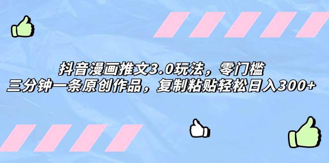 抖音漫画推文3.0玩法，零门槛，三分钟一条原创作品，复制粘贴轻松日入300+娅氪网创资源-网创项目资源站-副业项目-创业项目-搞钱项目娅氪网创资源