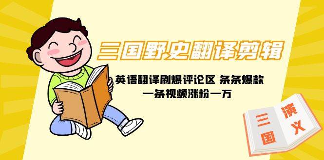 三国野史翻译剪辑 英语翻译刷爆评论区 条条爆款一条视频涨粉1w+附888G素材娅氪网创资源-网创项目资源站-副业项目-创业项目-搞钱项目娅氪网创资源