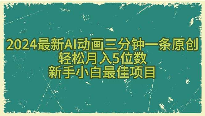 2024最新AI动画三分钟一条原创，轻松月入5位数，新手小白最佳项目娅氪网创资源-网创项目资源站-副业项目-创业项目-搞钱项目娅氪网创资源