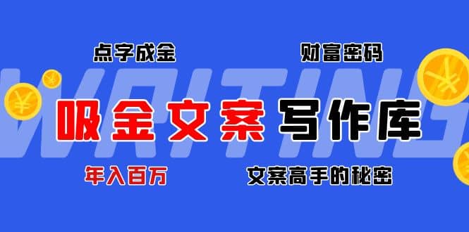 吸金文案写作库：揭秘点字成金的财富密码娅氪网创资源-网创项目资源站-副业项目-创业项目-搞钱项目娅氪网创资源