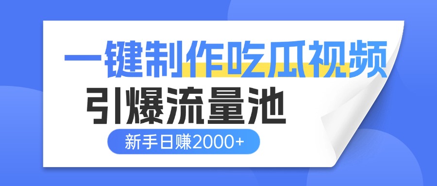 一键制作爆款吃瓜视频,全平台分发引爆流量池,新手3步上手日赚2000+【流量变现指南)娅氪网创资源-网创项目资源站-副业项目-创业项目-搞钱项目娅氪网创资源