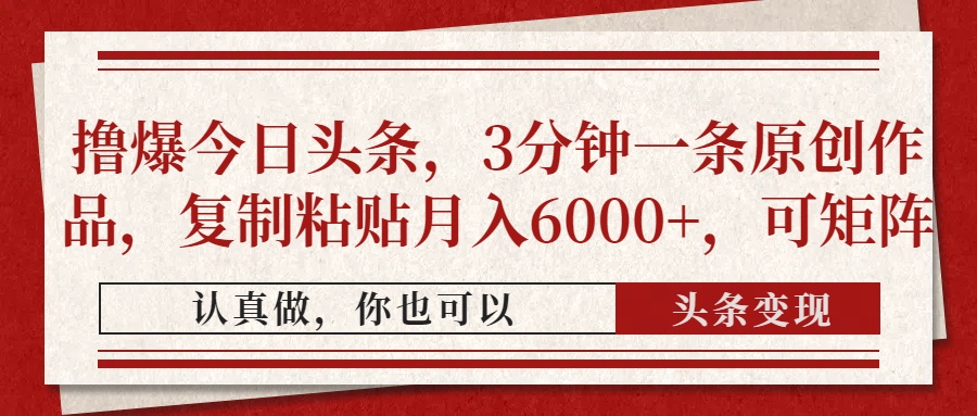 撸爆今日头条,3分钟一条原创作品,复制粘贴月入6000+,可矩阵娅氪网创资源-网创项目资源站-副业项目-创业项目-搞钱项目娅氪网创资源