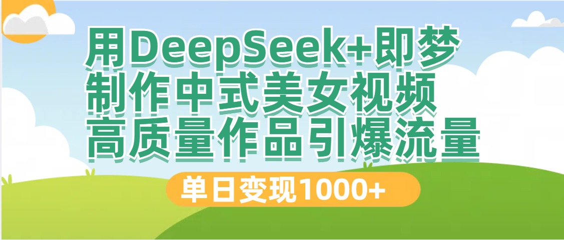 DeepSeek+即梦制作中式美女视频,高质量作品引爆流量,单日变现1000+娅氪网创资源-网创项目资源站-副业项目-创业项目-搞钱项目娅氪网创资源