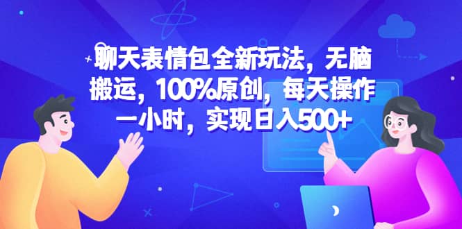 聊天表情包全新玩法,无脑搬运,100%原创,每天操作一小时,实现日入500+娅氪网创资源-网创项目资源站-副业项目-创业项目-搞钱项目娅氪网创资源