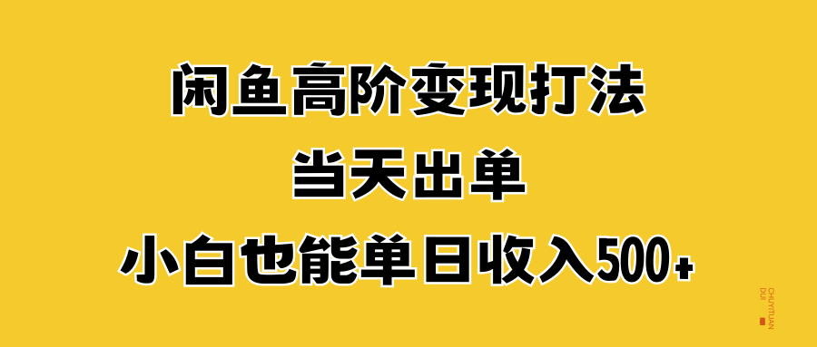 闲鱼高阶变现打法,当天出单,小白也能单日收入500+娅氪网创资源-网创项目资源站-副业项目-创业项目-搞钱项目娅氪网创资源