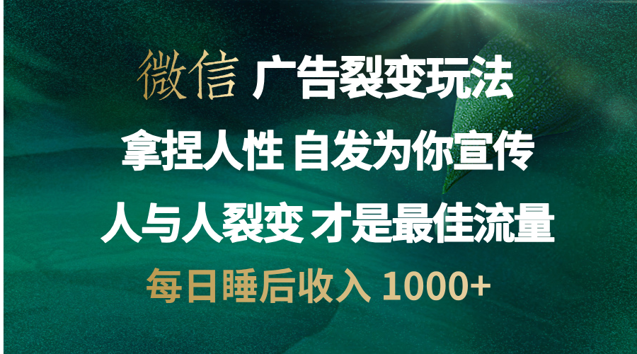 微信广告裂变法 操控人性 自发为你免费宣传 人与人的裂变才是最佳流量 单日睡后收入 1000+娅氪网创资源-网创项目资源站-副业项目-创业项目-搞钱项目娅氪网创资源