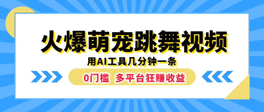 火爆萌宠跳舞视频，用AI工具几分钟一条，0门槛多平台狂赚收益娅氪网创资源-网创项目资源站-副业项目-创业项目-搞钱项目娅氪网创资源