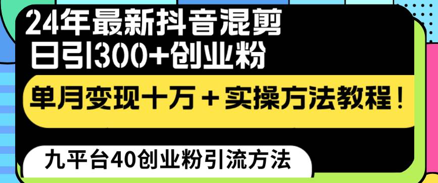 24年最新抖音混剪日引300+创业粉“割韭菜”单月变现十万+实操教程！娅氪网创资源-网创项目资源站-副业项目-创业项目-搞钱项目娅氪网创资源
