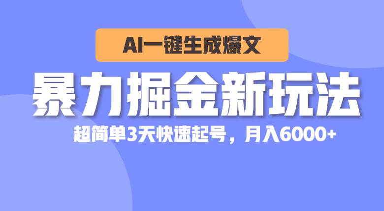 暴力掘金新玩法，AI一键生成爆文，超简单3天快速起号，月入6000+娅氪网创资源-网创项目资源站-副业项目-创业项目-搞钱项目娅氪网创资源