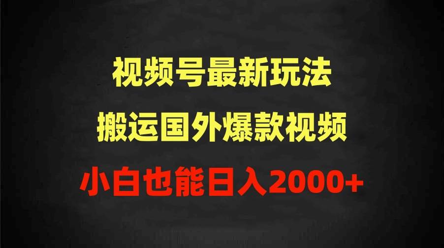 2024视频号最新玩法，搬运国外爆款视频，100%过原创，小白也能日入2000+娅氪网创资源-网创项目资源站-副业项目-创业项目-搞钱项目娅氪网创资源