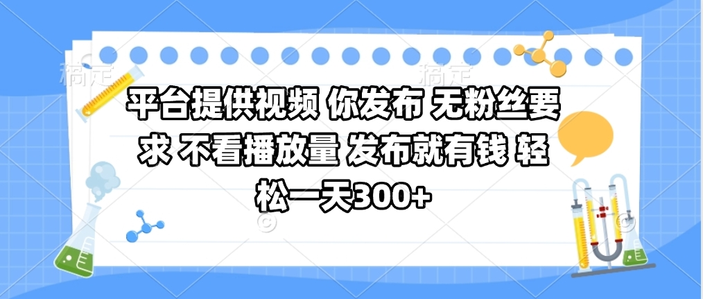 平台提供视频 你发布 无粉丝要求 不看视频播放量 发布就有钱 轻松一天300+娅氪网创资源-网创项目资源站-副业项目-创业项目-搞钱项目娅氪网创资源