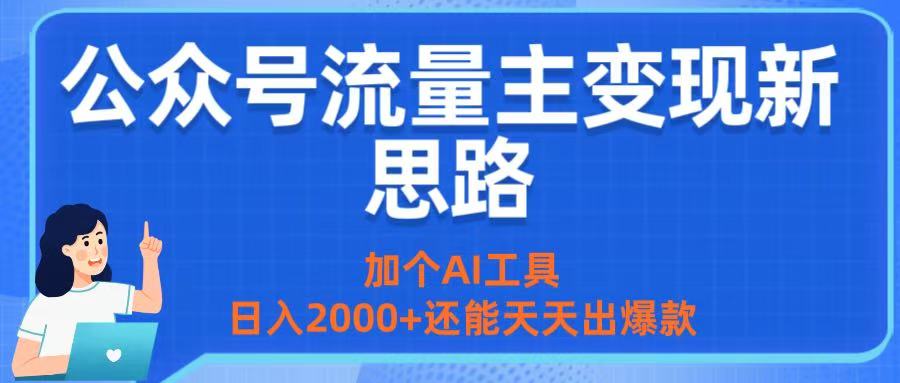 公众号流量主变现新思路：加个AI工具，日入2000+还能天天出爆款娅氪网创资源-网创项目资源站-副业项目-创业项目-搞钱项目娅氪网创资源