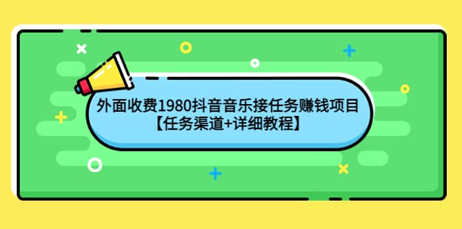 外面收费1980抖音音乐接任务赚钱项目【任务渠道+详细教程】娅氪网创资源-网创项目资源站-副业项目-创业项目-搞钱项目娅氪网创资源