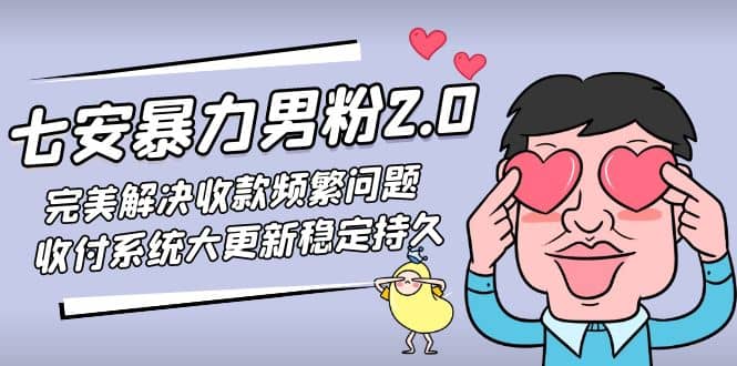 七安暴力男粉2.0 完美解决收款频繁问题 收付系统大更新稳定持久(教程+素材)娅氪网创资源-网创项目资源站-副业项目-创业项目-搞钱项目娅氪网创资源
