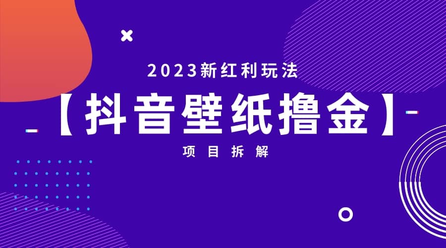 2023新红利玩法：抖音壁纸撸金项目娅氪网创资源-网创项目资源站-副业项目-创业项目-搞钱项目娅氪网创资源