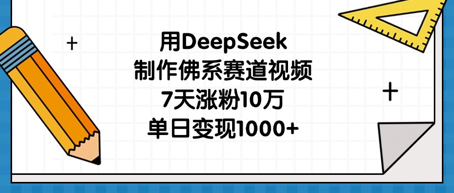 用DeepSeek制作佛系赛道视频，7天涨粉10万，单日变现1000+娅氪网创资源-网创项目资源站-副业项目-创业项目-搞钱项目娅氪网创资源