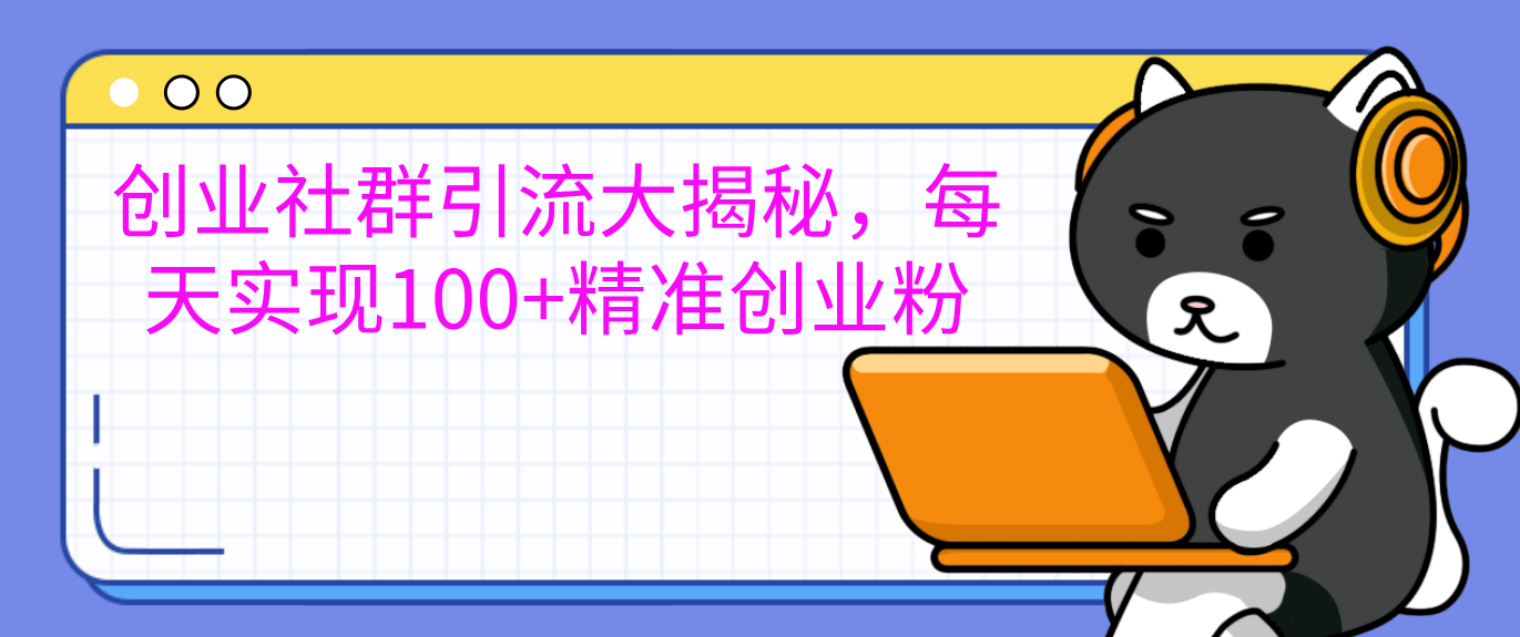 创业社群引流大揭秘，每天实现100+精准创业粉娅氪网创资源-网创项目资源站-副业项目-创业项目-搞钱项目娅氪网创资源