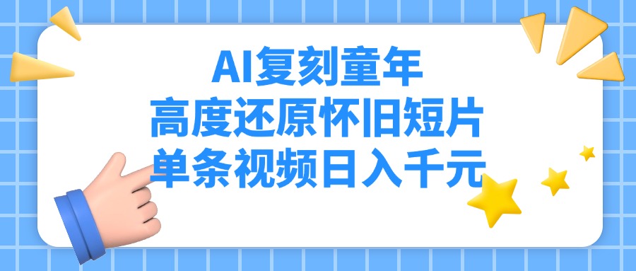 AI复刻童年,高度还原怀旧短片,单条视频日入千元网创吧-网创项目资源站-副业项目-创业项目-搞钱项目网创吧