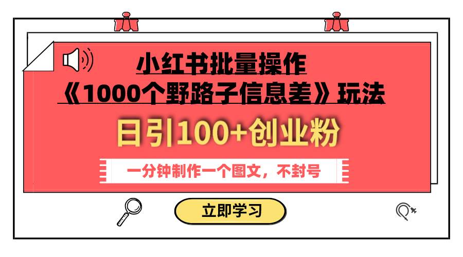 小红书批量操作《1000个野路子信息差》玩法 日引100+创业粉 一分钟一个图文娅氪网创资源-网创项目资源站-副业项目-创业项目-搞钱项目娅氪网创资源