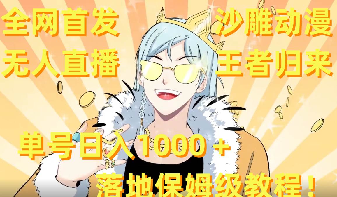 全网首发，沙雕动漫无人直播王者归来！单号日入1000＋落地保姆级教程+素材娅氪网创资源-网创项目资源站-副业项目-创业项目-搞钱项目娅氪网创资源