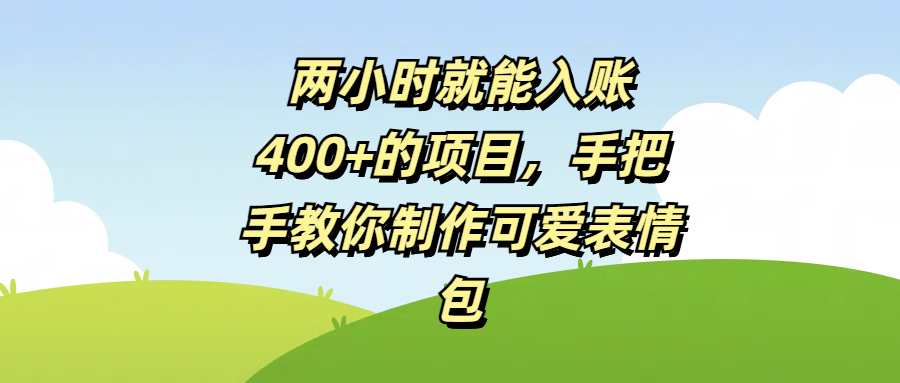 两小时就能入账400+的项目,手把手教你制作可爱表情包娅氪网创资源-网创项目资源站-副业项目-创业项目-搞钱项目娅氪网创资源