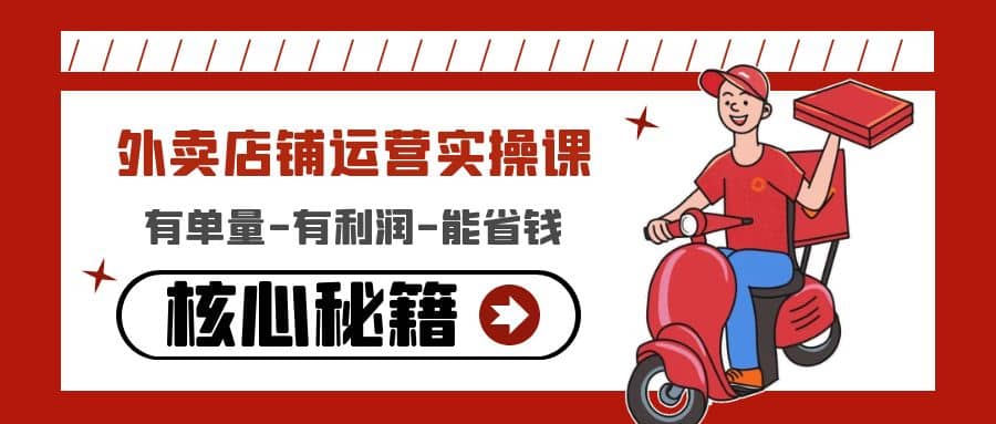 外卖店铺运营实操课：有单量-有利润-能省钱，核心秘籍无保留分享娅氪网创资源-网创项目资源站-副业项目-创业项目-搞钱项目娅氪网创资源