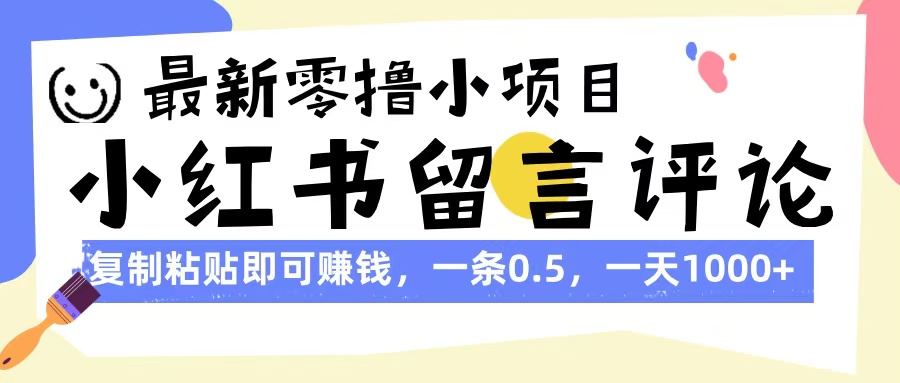 最新零撸小项目,小红书留言评论,复制粘贴即可赚钱,一条0.5,一天1000+娅氪网创资源-网创项目资源站-副业项目-创业项目-搞钱项目娅氪网创资源