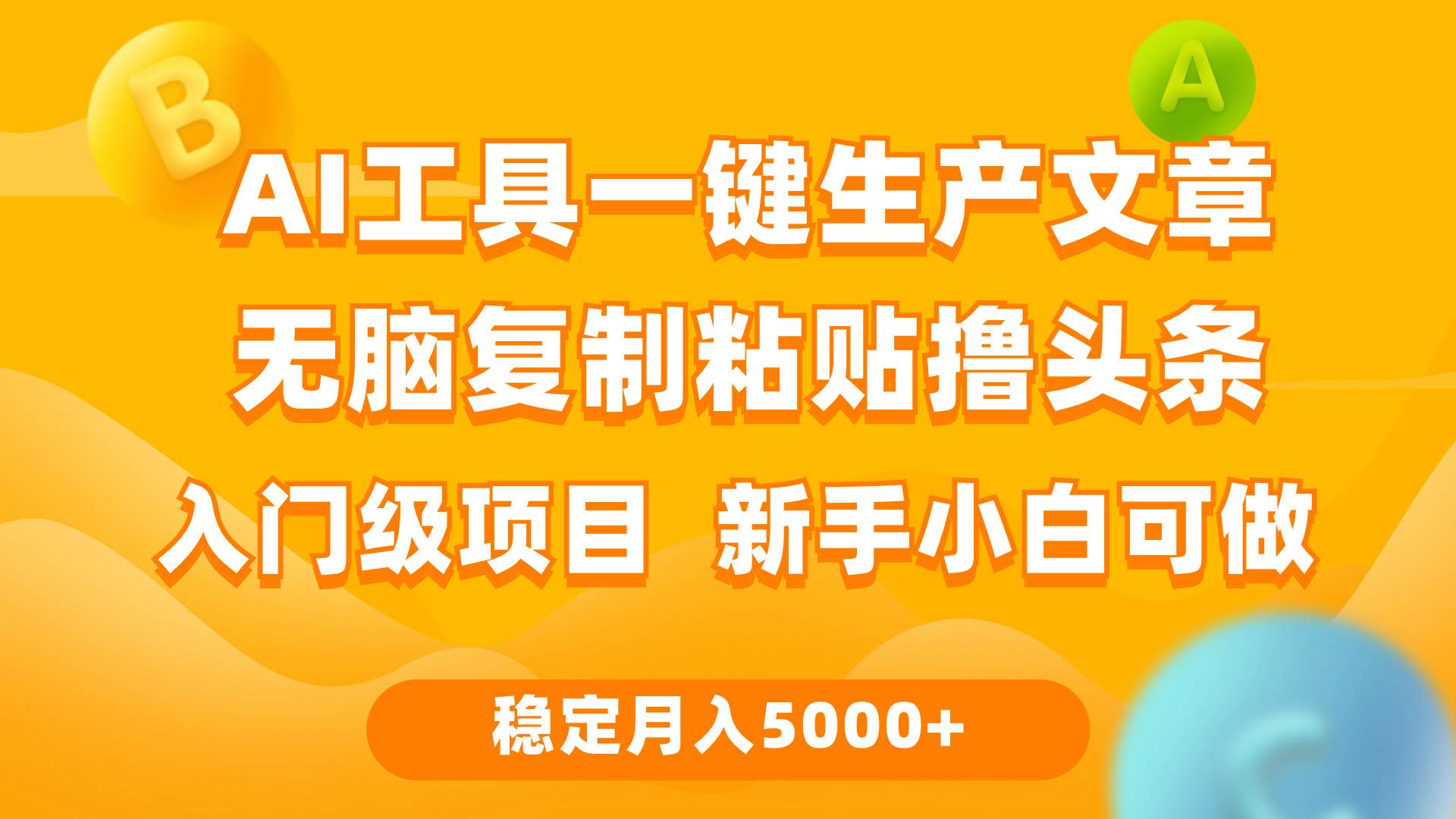 利用AI工具无脑复制粘贴撸头条收益 每天2小时 稳定月入5000+互联网入门…娅氪网创资源-网创项目资源站-副业项目-创业项目-搞钱项目娅氪网创资源