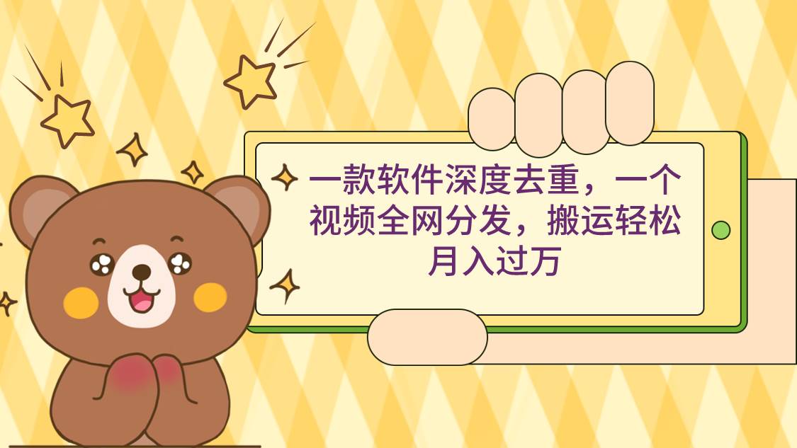 一款软件深度去重，一个视频全网分发，搬运轻松月入过万娅氪网创资源-网创项目资源站-副业项目-创业项目-搞钱项目娅氪网创资源