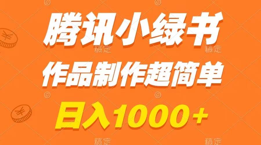 腾讯小绿书掘金，日入1000+，作品制作超简单，小白也能学会娅氪网创资源-网创项目资源站-副业项目-创业项目-搞钱项目娅氪网创资源