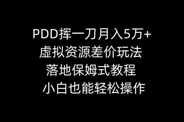 PDD挥一刀月入5万+，虚拟资源差价玩法，落地保姆式教程，小白也能轻松操作娅氪网创资源-网创项目资源站-副业项目-创业项目-搞钱项目娅氪网创资源