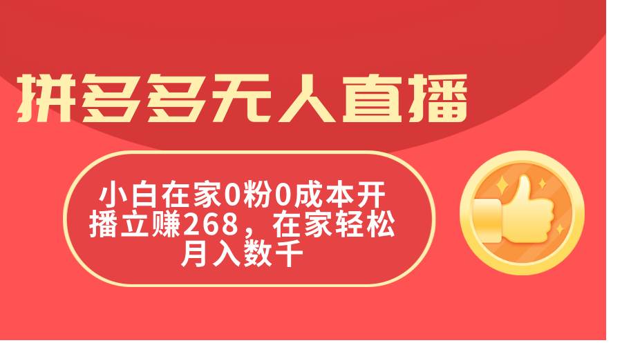 拼多多无人直播，小白在家0粉0成本开播立赚268，在家轻松月入数千娅氪网创资源-网创项目资源站-副业项目-创业项目-搞钱项目娅氪网创资源