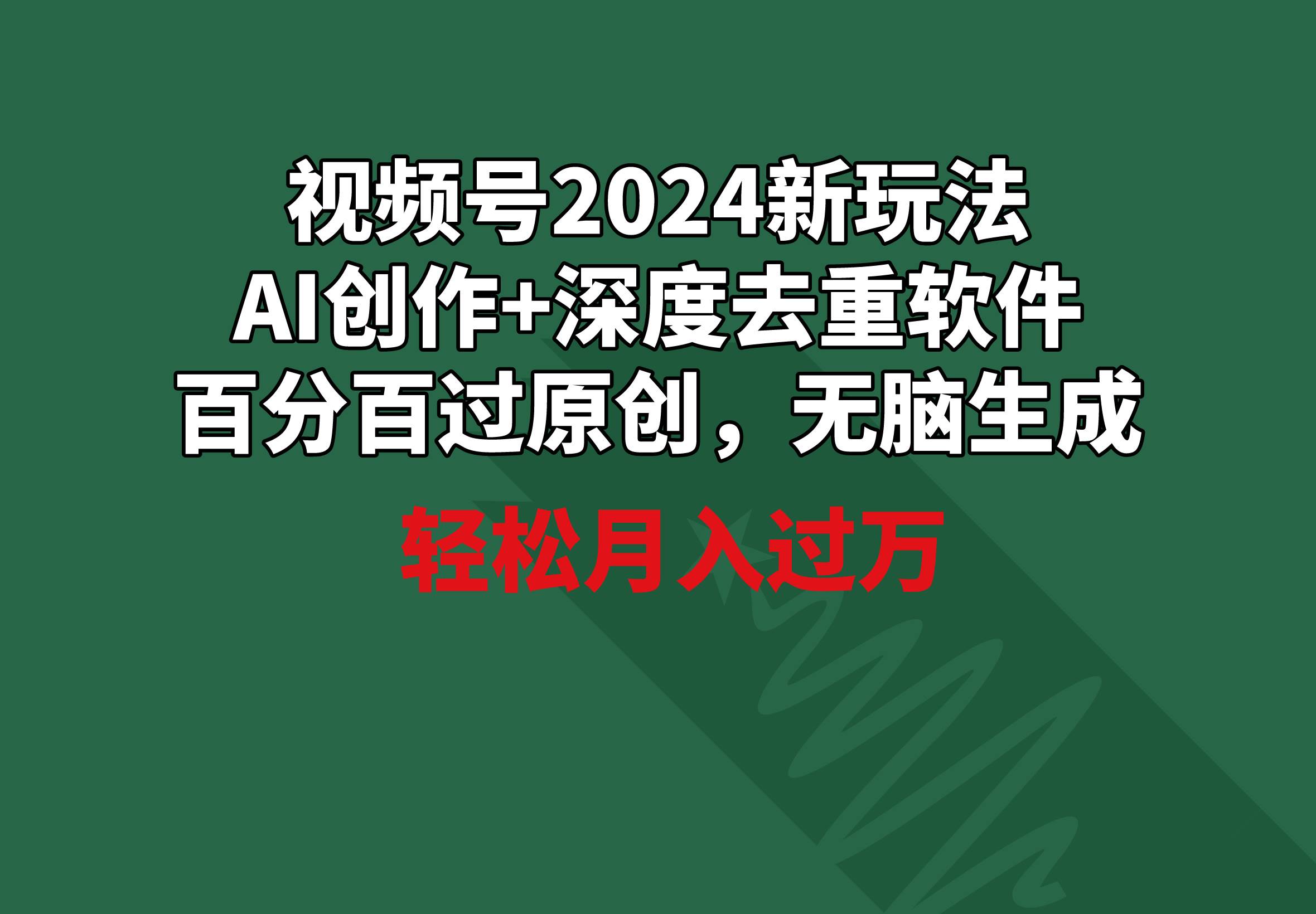 视频号2024新玩法，AI创作+深度去重软件 百分百过原创，无脑生成，月入过万娅氪网创资源-网创项目资源站-副业项目-创业项目-搞钱项目娅氪网创资源