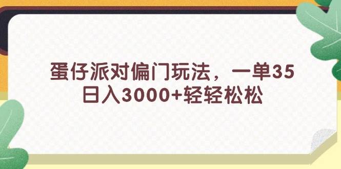蛋仔派对偏门玩法，一单35，日入3000+轻轻松松娅氪网创资源-网创项目资源站-副业项目-创业项目-搞钱项目娅氪网创资源
