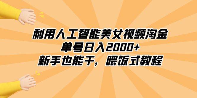 利用人工智能美女视频淘金，单号日入2000+，新手也能干，喂饭式教程娅氪网创资源-网创项目资源站-副业项目-创业项目-搞钱项目娅氪网创资源