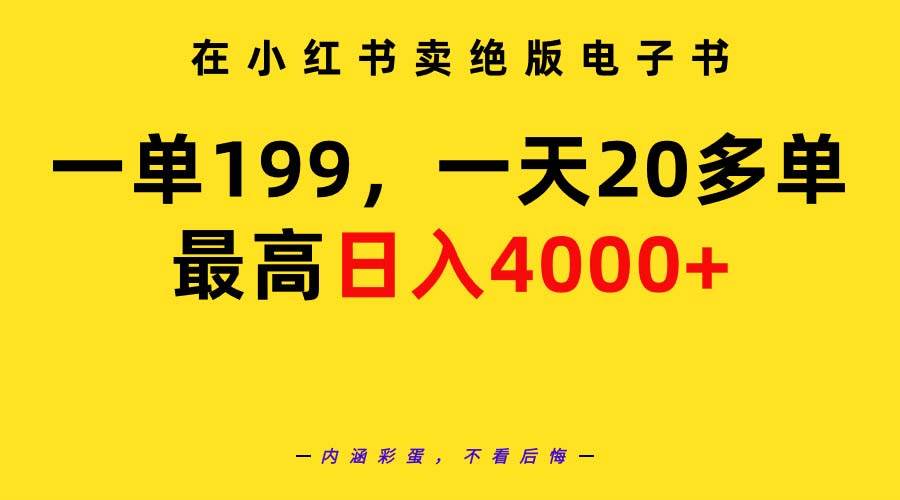 在小红书卖绝版电子书，一单199 一天最多搞20多单，最高日入4000+教程+资料娅氪网创资源-网创项目资源站-副业项目-创业项目-搞钱项目娅氪网创资源