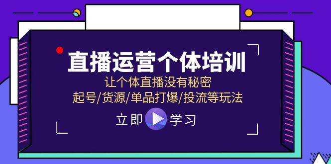 直播运营个体培训，让个体直播没有秘密，起号/货源/单品打爆/投流等玩法娅氪网创资源-网创项目资源站-副业项目-创业项目-搞钱项目娅氪网创资源